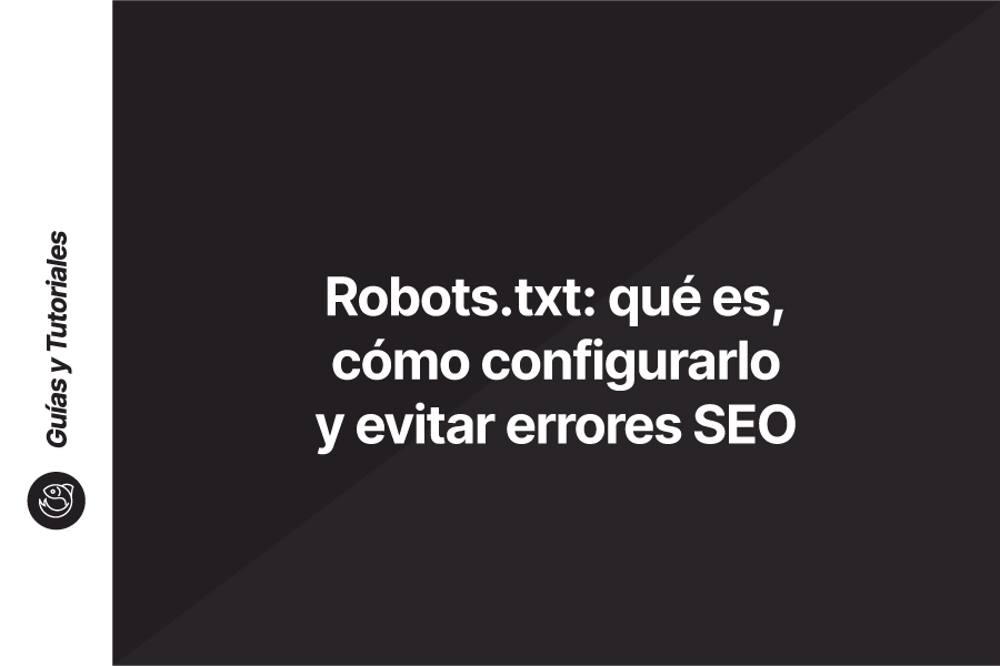 robots.txt: qué es, cómo configurarlo y evitar errores SEO